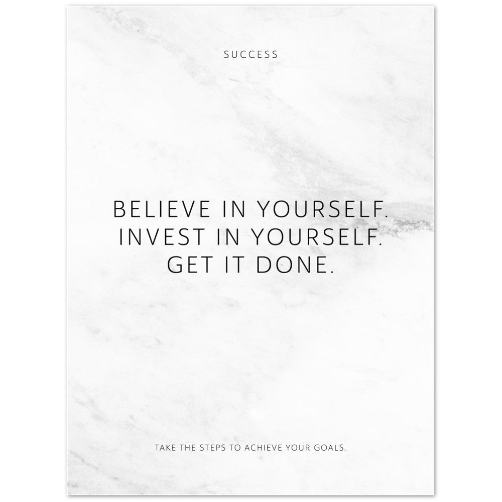 Believe in yourself. Invest in yourself. Get … – Poster Seidenmatt Weiss in Marmoroptik – ohne Rahmen