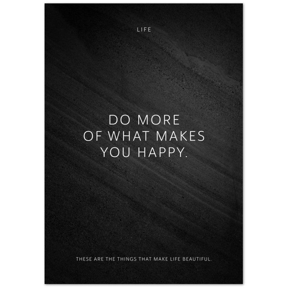 Do more of what makes you happy. – Poster Seidenmatt Schwarzgrau in Steinoptik – ohne Rahmen