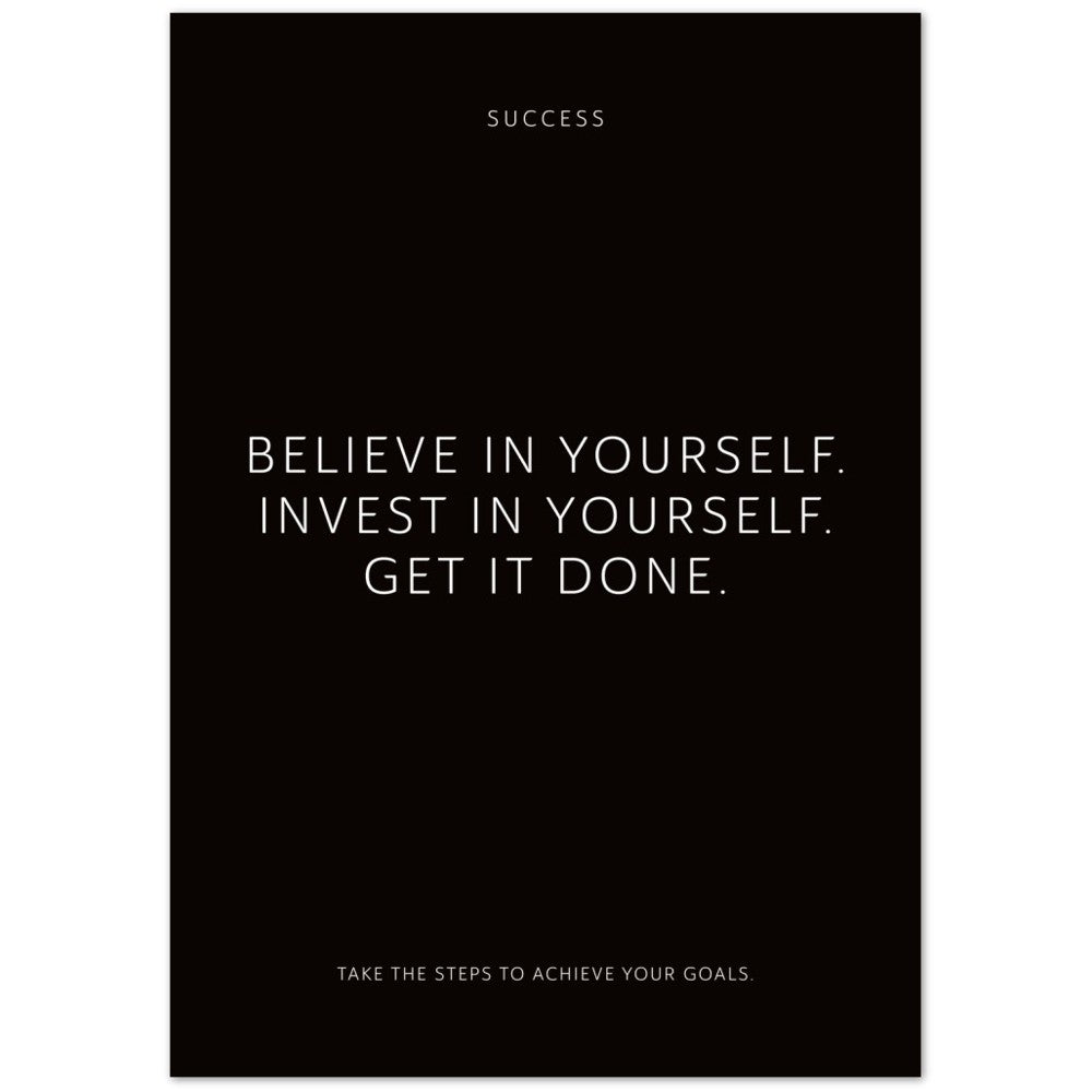 Believe in yourself. Invest in yourself. Get … – Poster Seidenmatt Schwarzgrau Neutral – ohne Rahmen