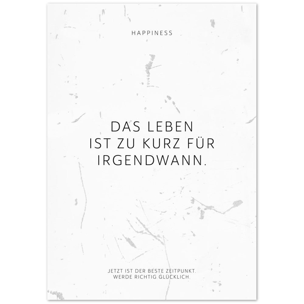 Das Leben ist zu kurz für irgendwann. – Poster Seidenmatt Weiss in Grungeoptik – ohne Rahmen