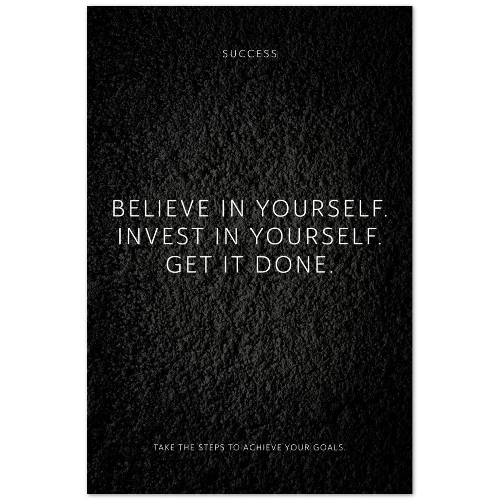 Believe in yourself. Invest in yourself. Get … – Poster Seidenmatt Schwarzgrau in Strukturwandoptik – ohne Rahmen