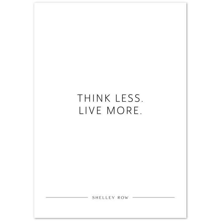 Think less. Live more. (Shelley Row) – Poster Seidenmatt Weiss Neutral – ohne Rahmen