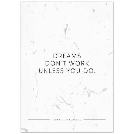Dreams don‘t work unless you do. (John C. Maxwell) – Poster Seidenmatt Weiss in Grungeoptik – ohne Rahmen